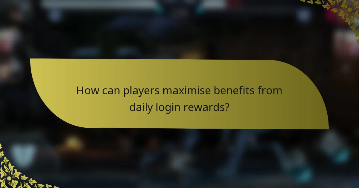 How can players maximise benefits from daily login rewards?