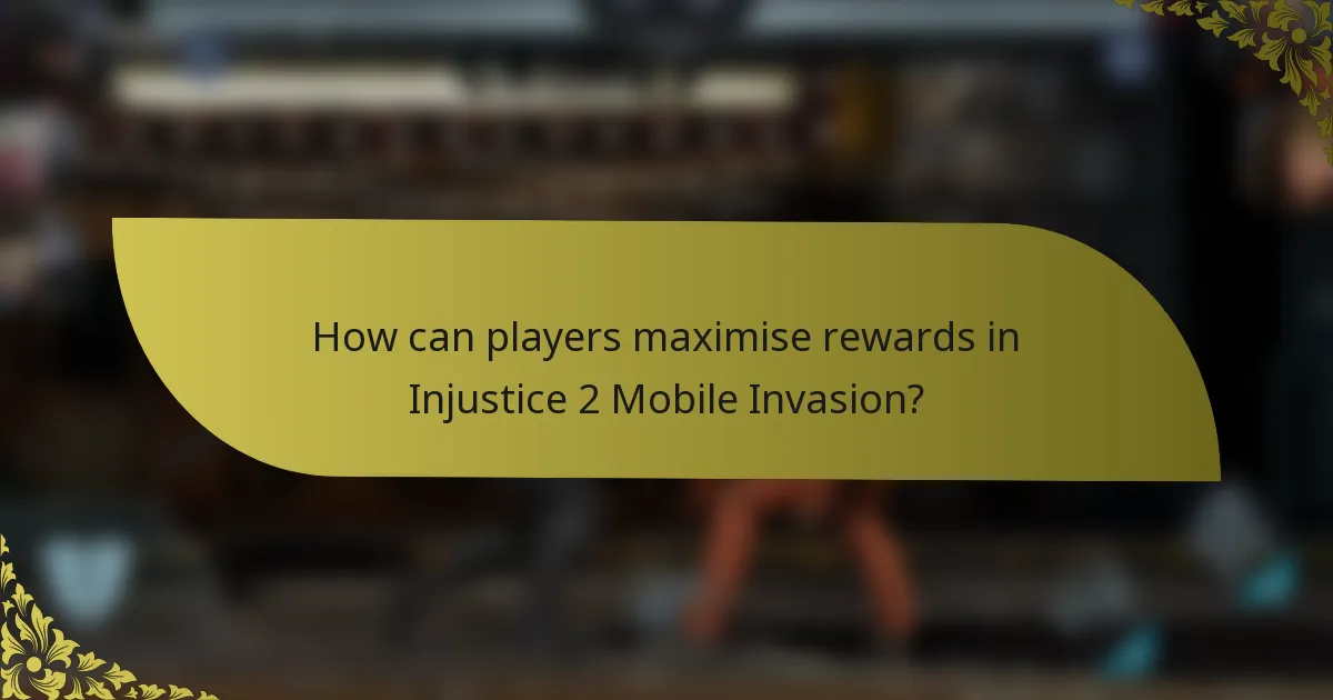 How can players maximise rewards in Injustice 2 Mobile Invasion?