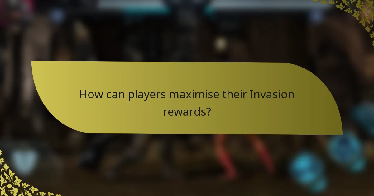 How can players maximise their Invasion rewards?