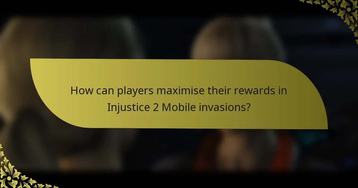 How can players maximise their rewards in Injustice 2 Mobile invasions?