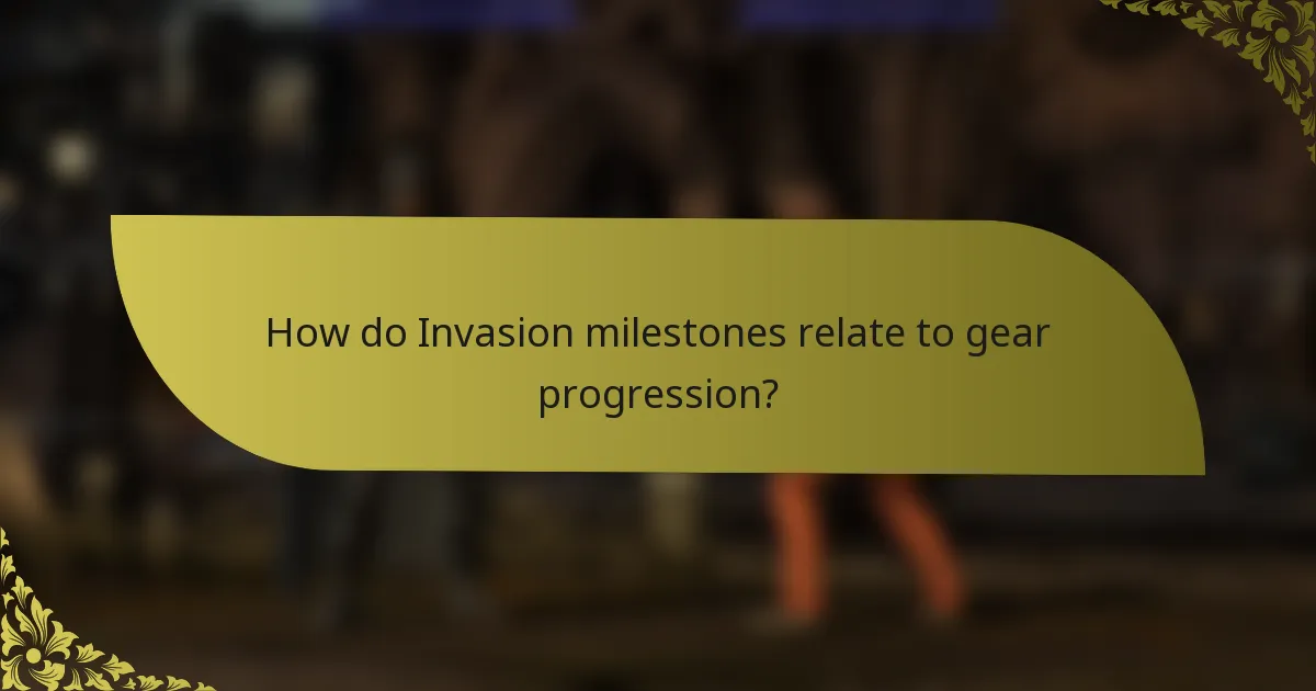 How do Invasion milestones relate to gear progression?