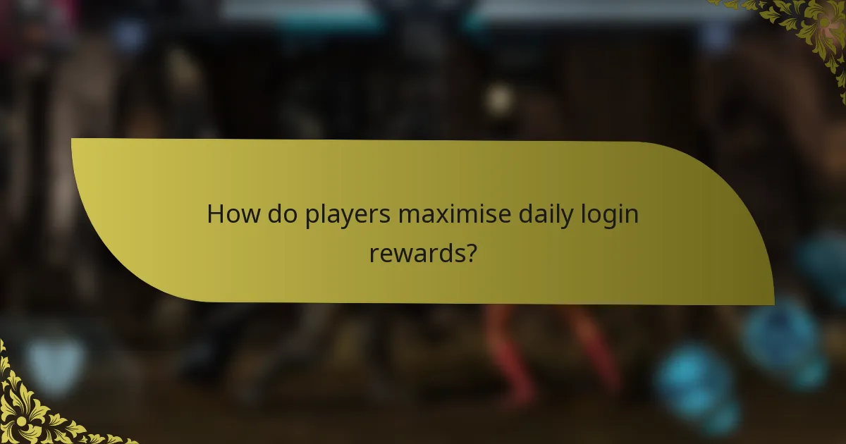 How do players maximise daily login rewards?