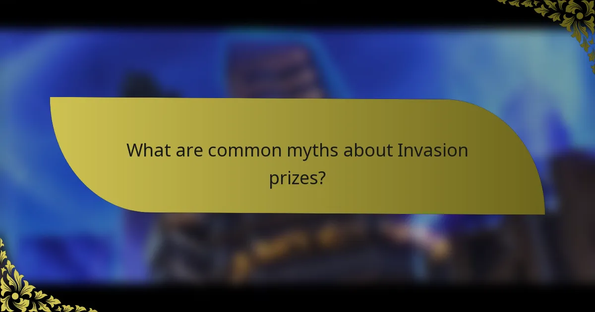What are common myths about Invasion prizes?