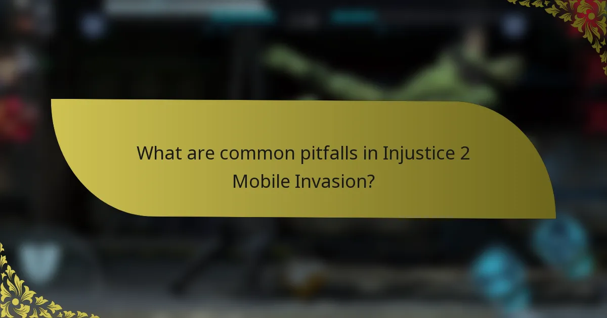 What are common pitfalls in Injustice 2 Mobile Invasion?