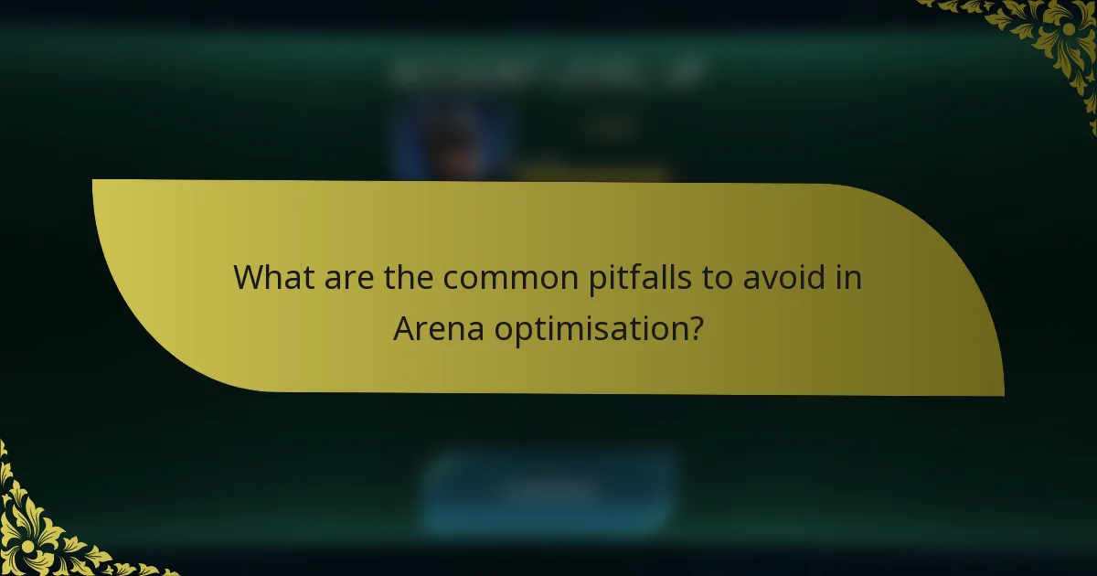What are the common pitfalls to avoid in Arena optimisation?
