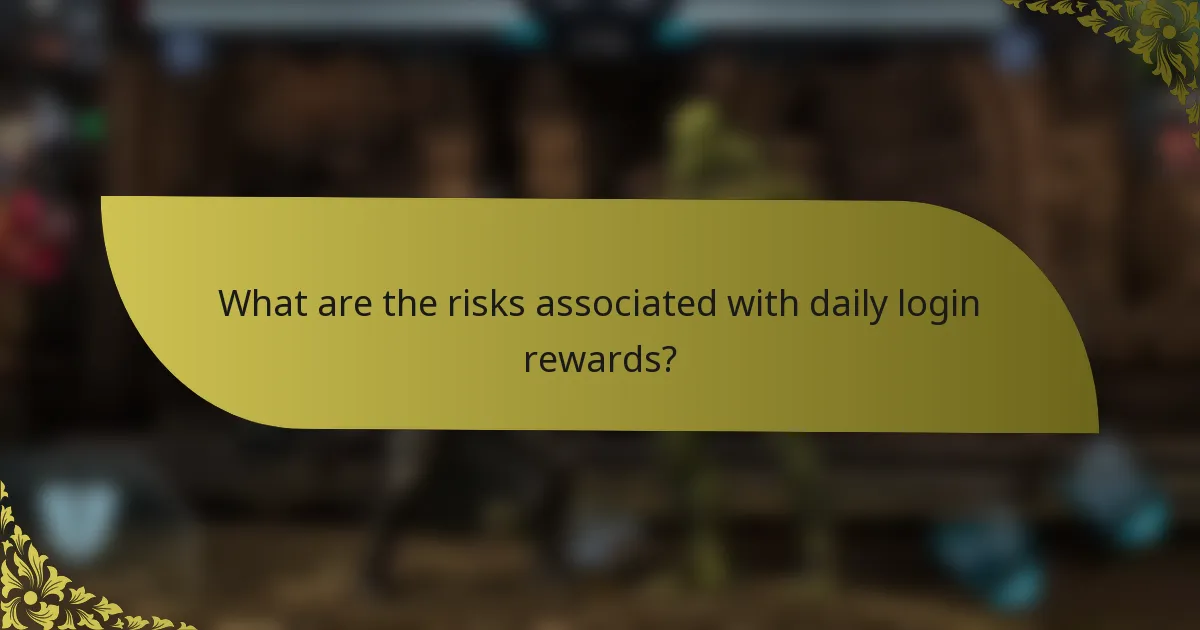 What are the risks associated with daily login rewards?