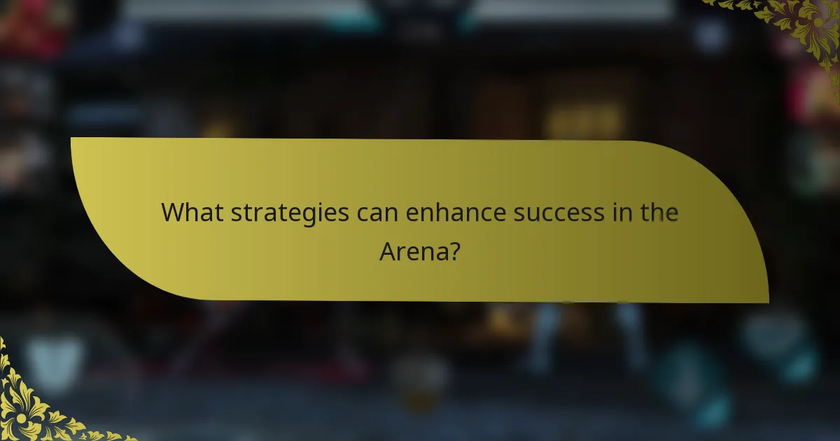 What strategies can enhance success in the Arena?