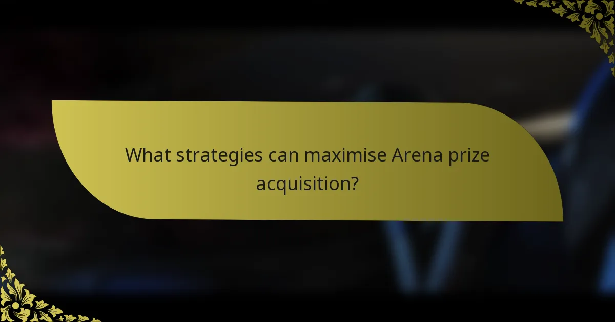 What strategies can maximise Arena prize acquisition?