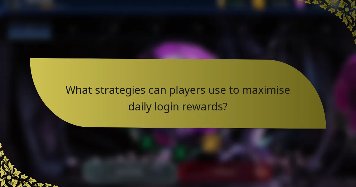 What strategies can players use to maximise daily login rewards?