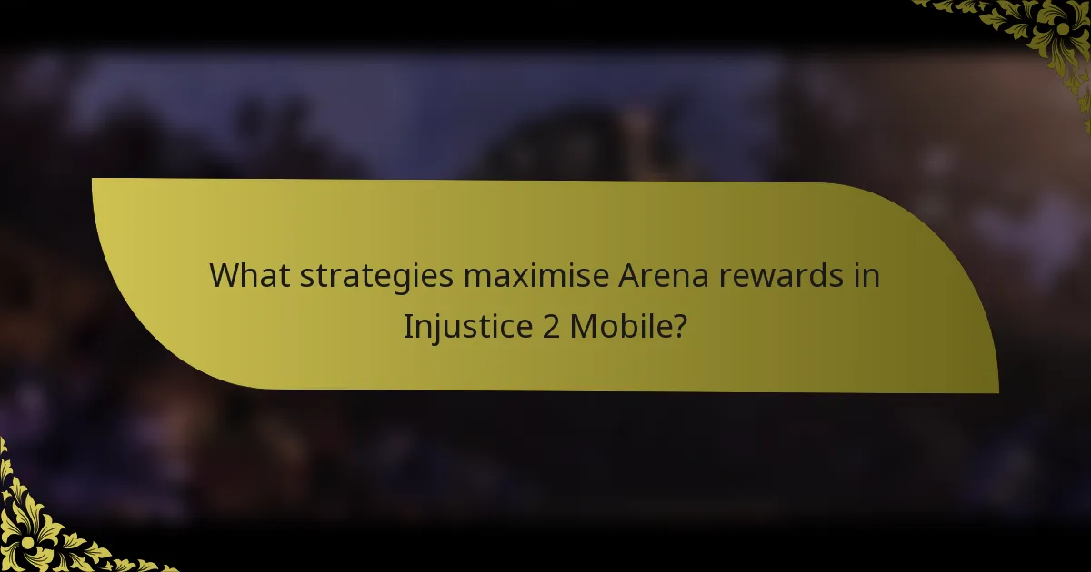 What strategies maximise Arena rewards in Injustice 2 Mobile?