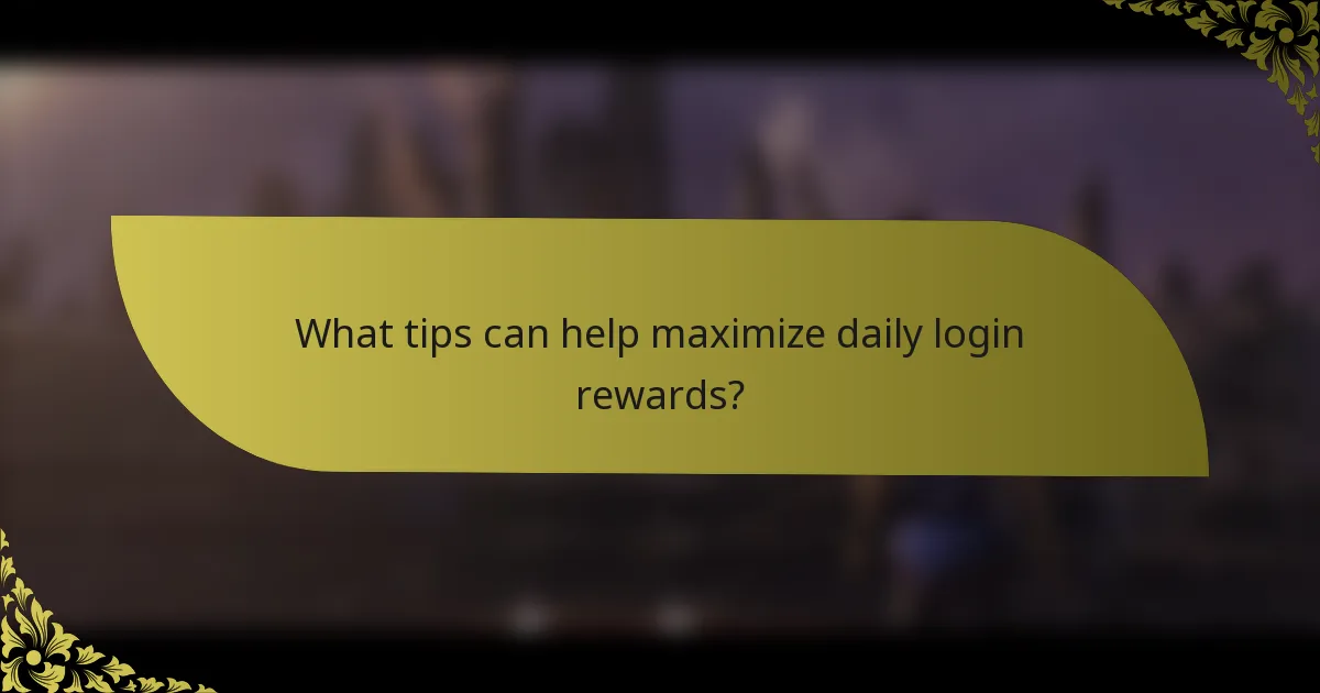 What tips can help maximize daily login rewards?