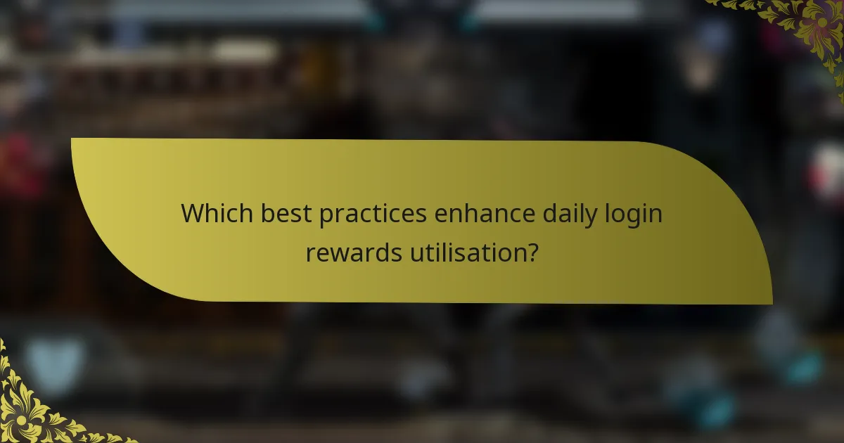 Which best practices enhance daily login rewards utilisation?