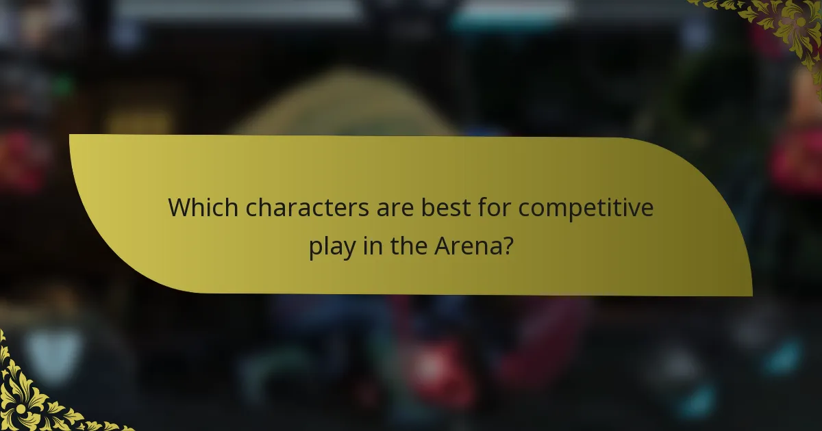 Which characters are best for competitive play in the Arena?