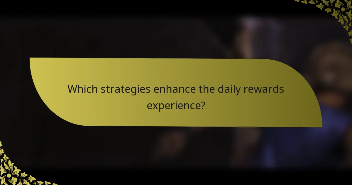 Which strategies enhance the daily rewards experience?